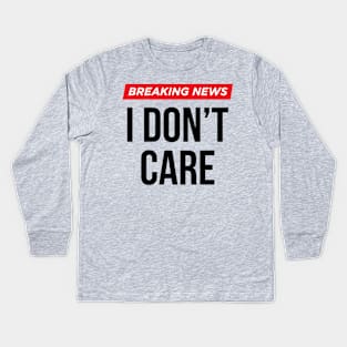 Breaking News I Don't Care Kids Long Sleeve T-Shirt